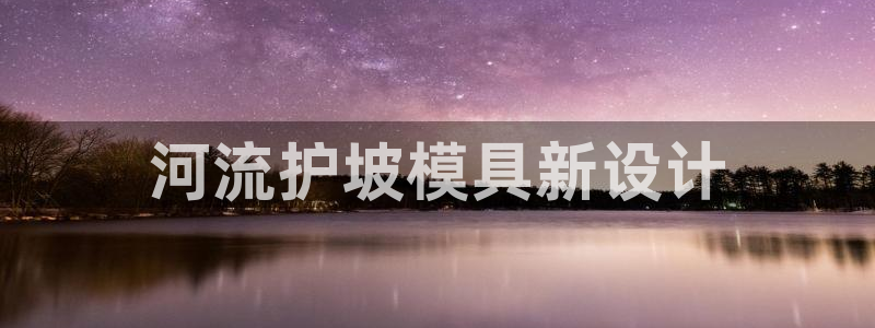 太阳集团官网：河流护坡模具新设计