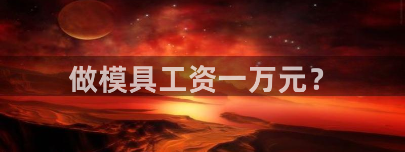 太阳诚集团有限公司有多少人：做模具工资一万元？