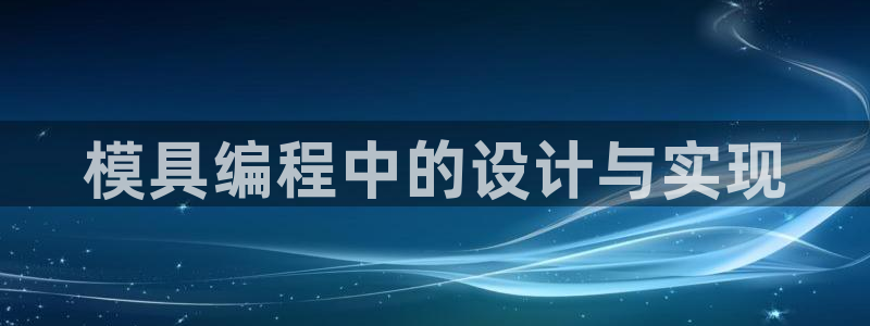 太阳集团网址：模具编程中的设计与实现