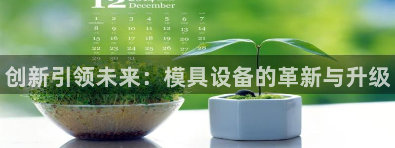 太阳2注册官网下载：创新引领未来：模具设备的革新与升级